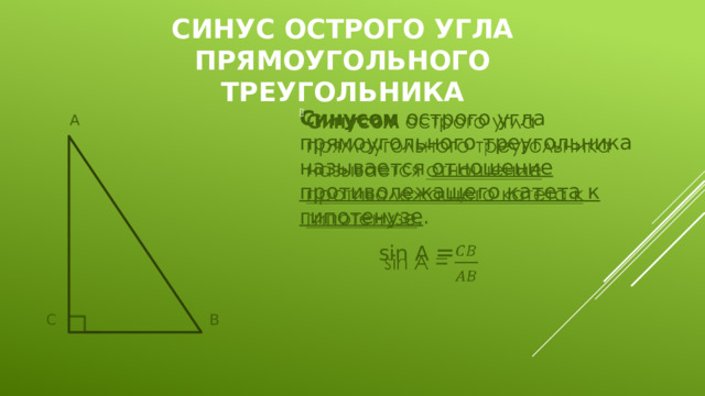 Синус острого угла прямоугольного треугольника Синусом острого угла прямоугольного треугольника называется отношение противолежащего катета к гипотенузе .      sin A =  А  С      В 