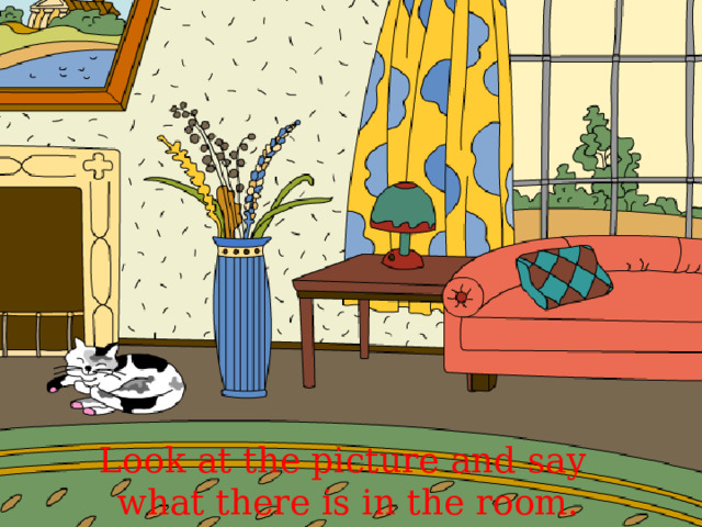 Look at the picture and say what there is in the room. 