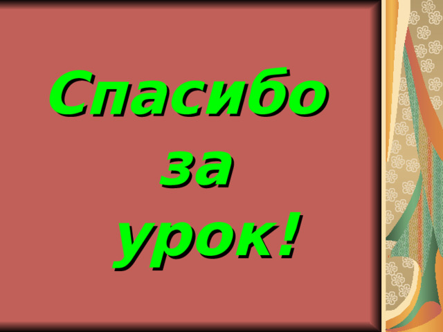 Спасибо  за  урок! 