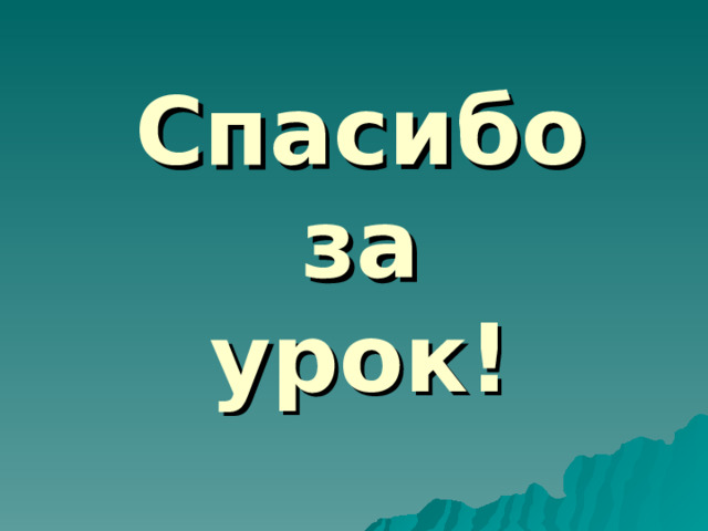 Спасибо  за  урок! 