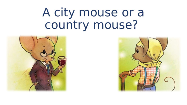  A city mouse or a country mouse?   