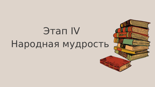 Этап IV Народная мудрость 