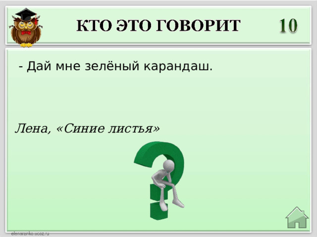   - Дай мне зелёный карандаш. Лена, «Синие листья» 