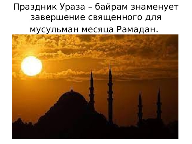 Праздник Ураза – байрам знаменует завершение священного для мусульман месяца Рамадан . 