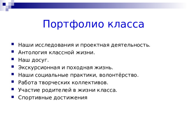 Портфолио класса Наши исследования и проектная деятельность. Антология классной жизни. Наш досуг. Экскурсионная и походная жизнь. Наши социальные практики, волонтёрство. Работа творческих коллективов. Участие родителей в жизни класса. Спортивные достижения 