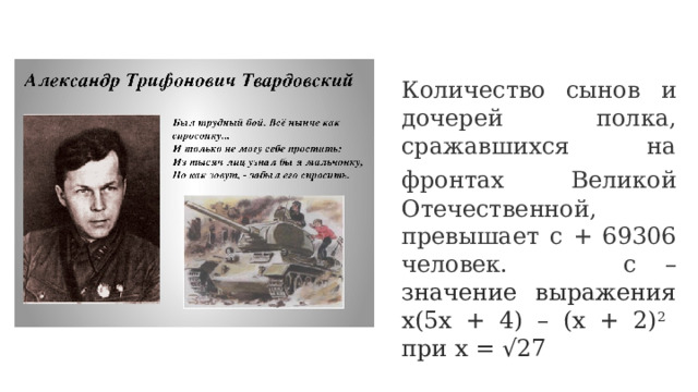 Количество сынов и дочерей полка, сражавшихся на фронтах Великой  Отечественной, превышает с + 69306 человек. с – значение выражения х(5х + 4) – (х + 2) 2 при х = √27 