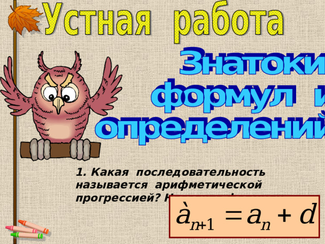     1.  Какая последовательность называется арифметической прогрессией? Назовите формулу. 