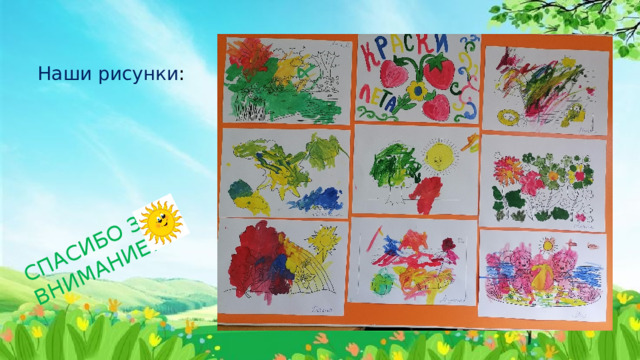 СПАСИБО ЗА ВНИМАНИЕ! Наши рисунки : 