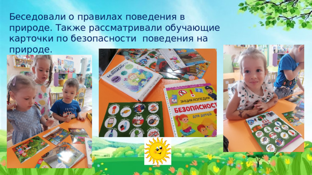 Беседовали о правилах поведения в природе. Также рассматривали обучающие карточки по безопасности поведения на природе. 