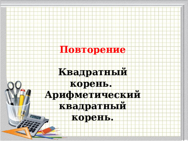 Повторение  Квадратный корень. Арифметический квадратный корень. 