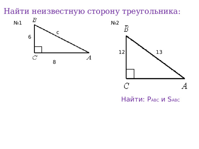 № 1 Найти неизвестную сторону треугольника: № 1 № 2 с 6 12 13 8 Найти: Р АВС и S АВС 