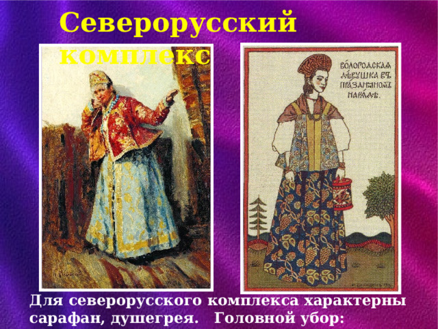 Северорусский комплекс Для северорусского комплекса характерны сарафан, душегрея. Головной убор: кокошник, венец. 