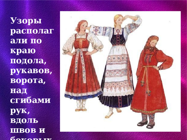 Узоры располагали по краю подола, рукавов, ворота, над сгибами рук, вдоль швов и боковых разрезов как обереги. 