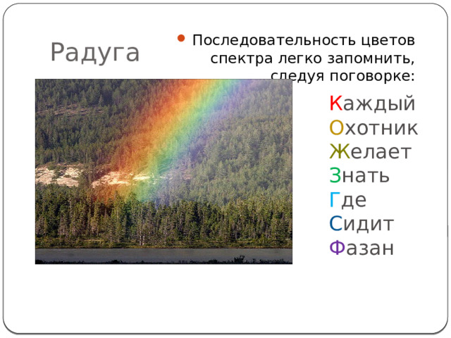 Радуга Последовательность цветов спектра легко запомнить, следуя поговорке: К аждый О хотник Ж елает З нать Г де С идит Ф азан 