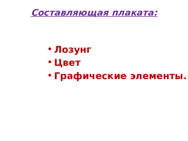 Составляющая плаката:   Лозунг Цвет Графические элементы. 