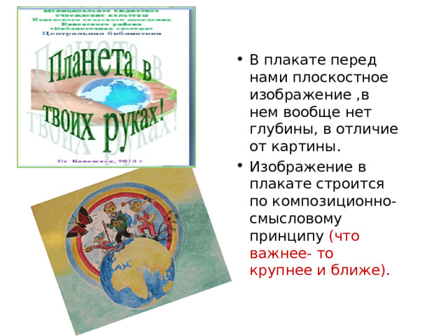 В плакате перед нами плоскостное изображение ,в нем вообще нет глубины, в отличие от картины. Изображение в плакате строится по композиционно-смысловому принципу (что важнее- то крупнее и ближе). 