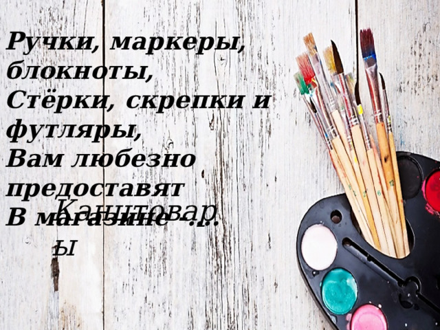 Ручки, маркеры, блокноты, Стёрки, скрепки и футляры, Вам любезно предоставят В магазине -….   Канцтовары 
