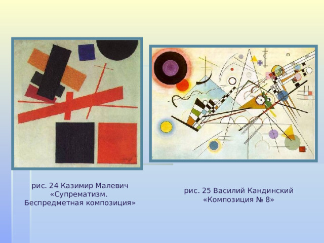 рис . 24 Казимир Малевич «Супрематизм.  Беспредметная композиция» рис . 25 Василий Кандинский «Композиция № 8» 