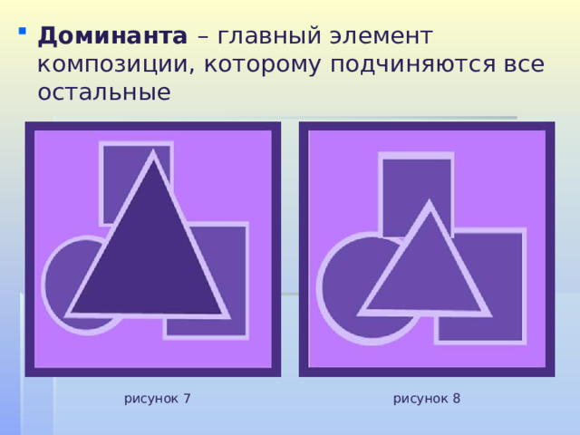 Доминанта – главный элемент композиции, которому подчиняются все остальные  рисунок 7 рисунок 8 