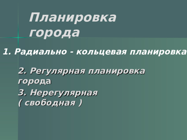 Планировка города 1. Радиально - кольцевая планировка 2. Регулярная планировка горо да  3. Нерегулярная ( свободная ) 