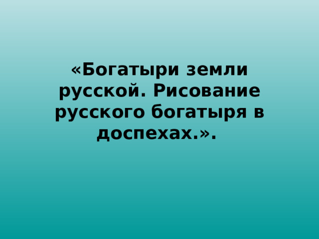 «Богатыри земли русской. Рисование русского богатыря в доспехах.».  