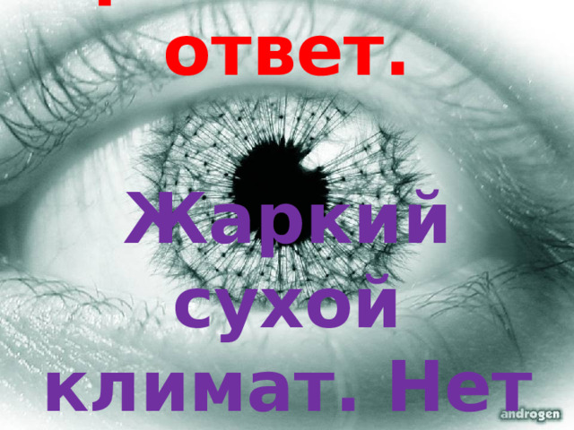 Правильный ответ.   Жаркий сухой климат. Нет воды 