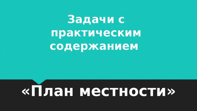 Задачи с практическим содержанием «План местности» 
