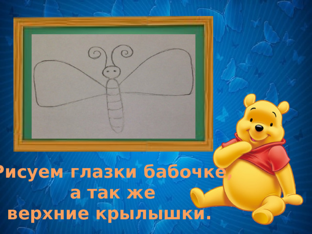 . Рисуем глазки бабочке,  а так же верхние крылышки. 