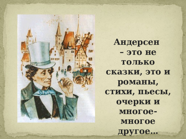 Андерсен – это не только сказки, это и романы, стихи, пьесы, очерки и многое-многое другое… 