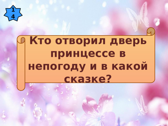 14 Кто отворил дверь принцессе в непогоду и в какой сказке? 
