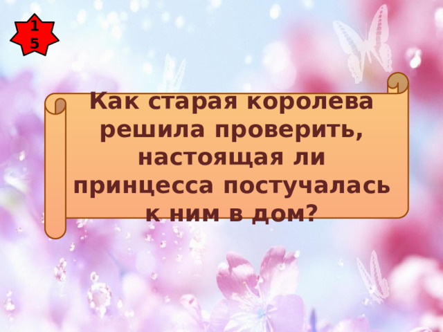 15 Как старая королева решила проверить, настоящая ли принцесса постучалась к ним в дом? 