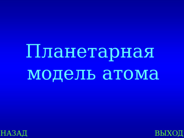 Планетарная модель атома НАЗАД ВЫХОД 