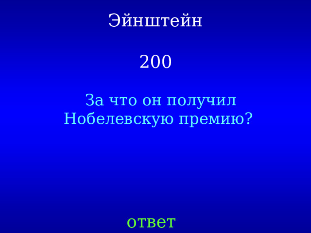 Эйнштейн   200 За что он получил Нобелевскую премию? ответ 