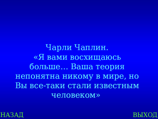 Чарли Чаплин. «Я вами восхищаюсь больше… Ваша теория непонятна никому в мире, но Вы все-таки стали известным человеком» НАЗАД ВЫХОД 
