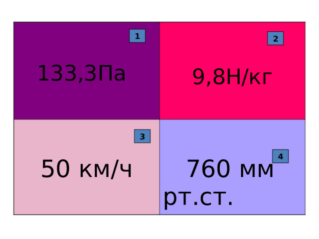  133,3Па 9,8Н/кг 50 км/ч  760 мм рт.ст. 1 2 3 4 