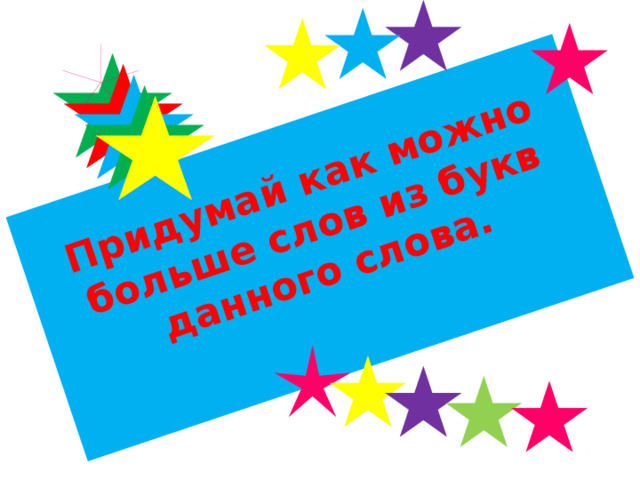 Придумай как можно больше слов из букв данного слова.   