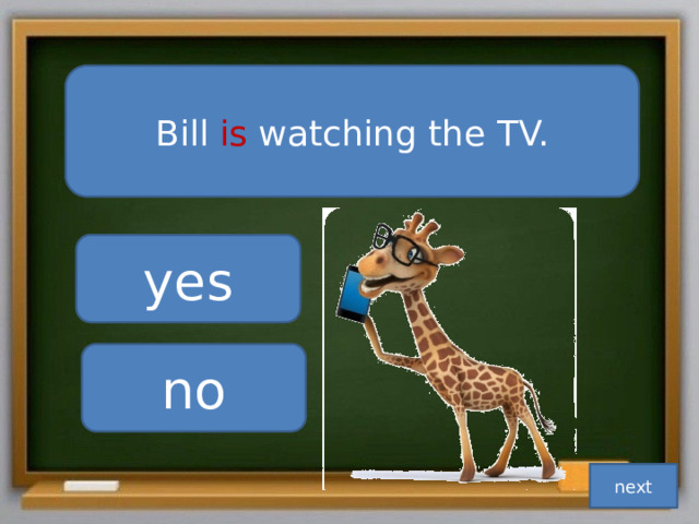 Bill is watching the TV. yes no next 