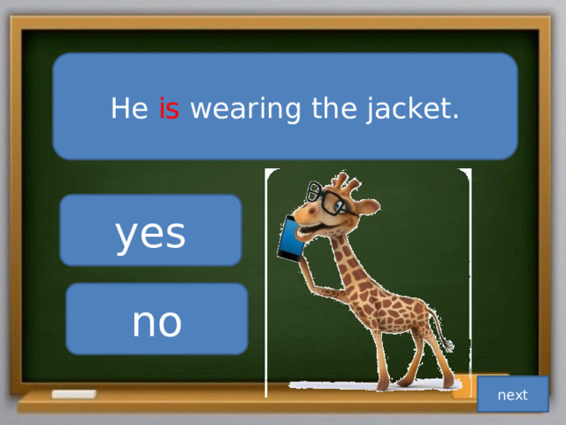 He is wearing the jacket. yes no next 