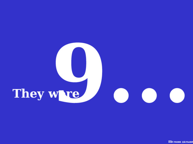 9... They were Щелкни дальше 3 