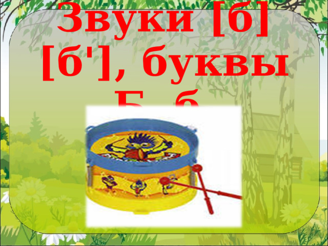 Звуки [б] [б'], буквы Б, б. 