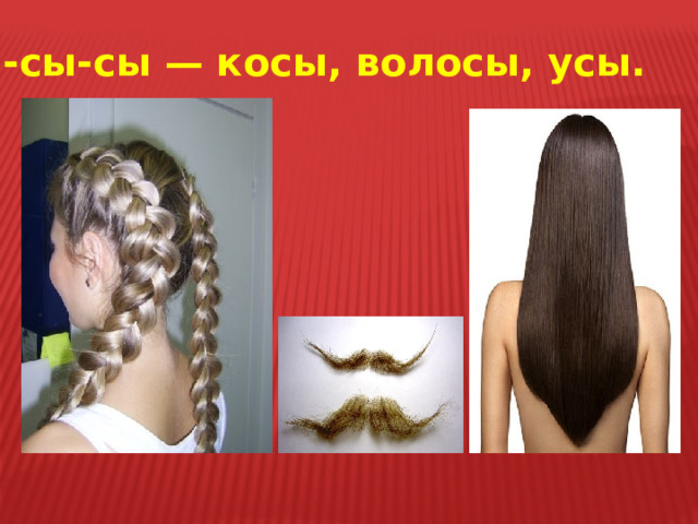 Сы-сы-сы — косы, волосы, усы. 