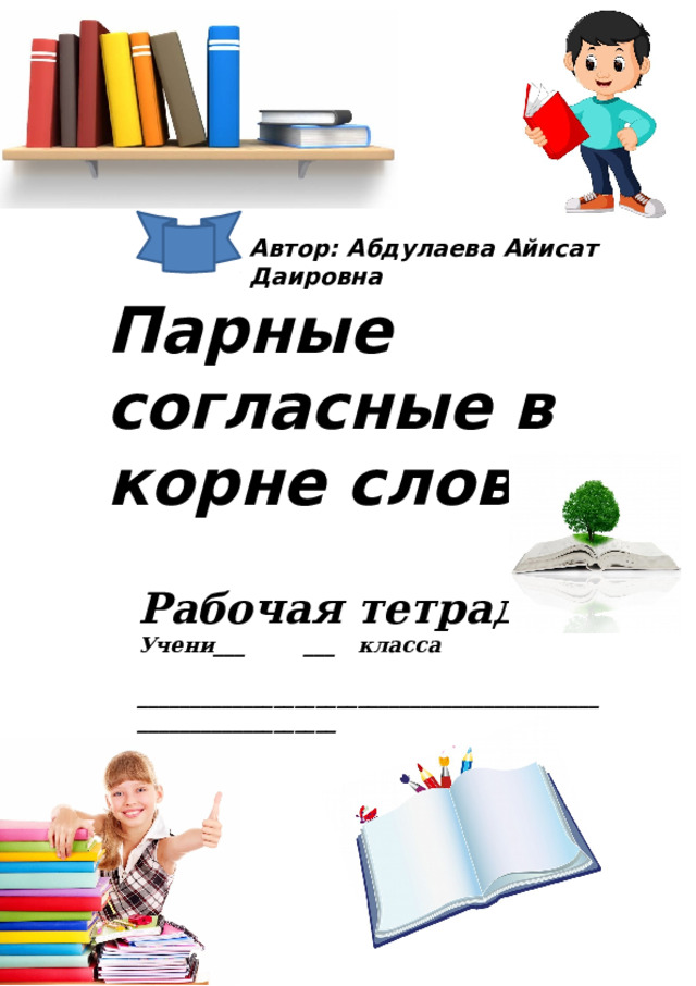 Автор: Абдулаева Айисат Даировна Парные согласные в корне слова Рабочая тетрадь Учени___ ___ класса  _______________________________________________________________ 