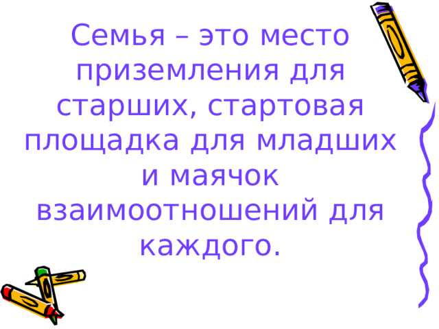 Семья – это место приземления для старших, стартовая площадка для младших и маячок взаимоотношений для каждого. 