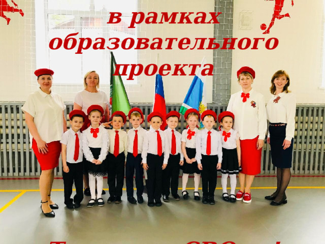 в рамках образовательного проекта       «Ты нужен СВОим!» 