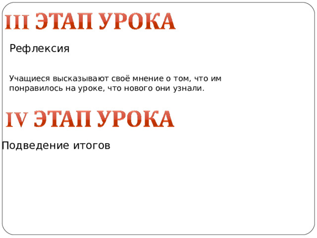 Рефлексия Учащиеся высказывают своё мнение о том, что им понравилось на уроке, что нового они узнали. Подведение итогов  