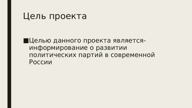 Цель проекта Целью данного проекта является- информирование о развитии политических партий в современной России 