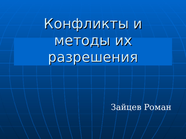 Конфликты и методы их разрешения Зайцев Роман 