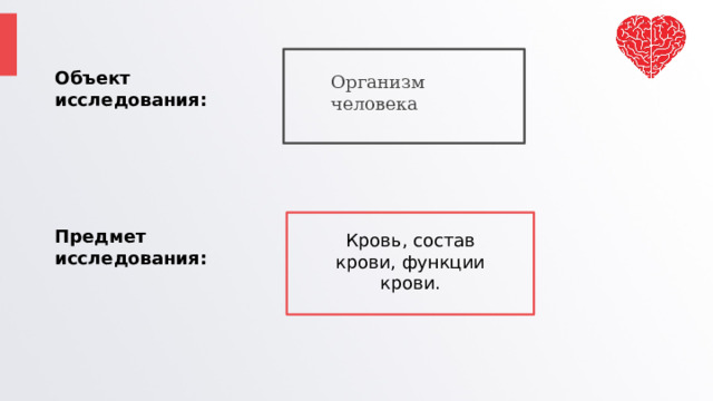 Объект исследования: Организм человека Предмет исследования: Кровь, состав крови, функции крови. 