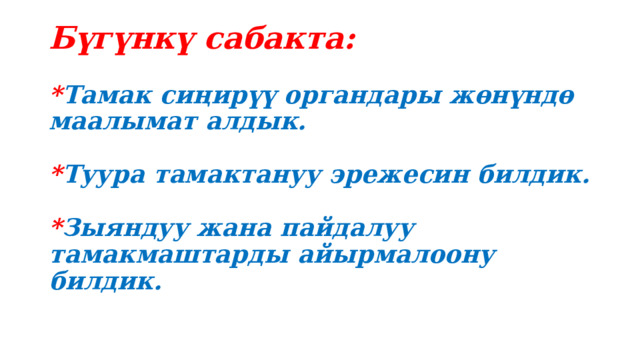 Бүгүнкү сабакта:   * Тамак сиңирүү органдары жөнүндө маалымат алдык.   * Туура тамактануу эрежесин билдик.   * Зыяндуу жана пайдалуу тамакмаштарды айырмалоону билдик.    
