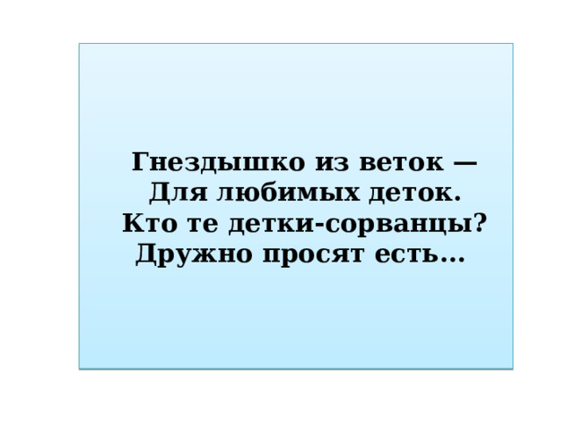 Гнездышко из веток — Для любимых деток. Кто те детки-сорванцы? Дружно просят есть... 